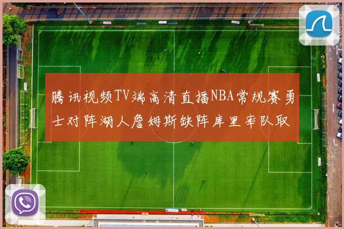 腾讯视频TV端高清直播NBA常规赛勇士对阵湖人詹姆斯缺阵库里率队取胜