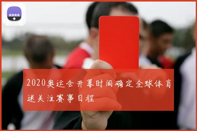 2020奥运会开幕时间确定全球体育迷关注赛事日程