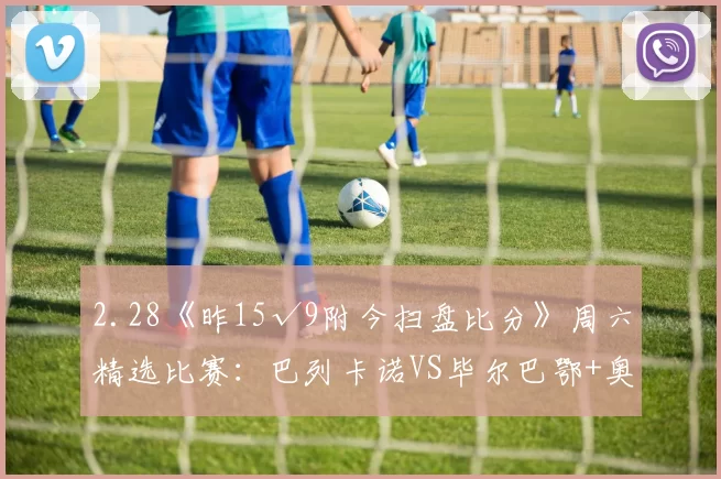 2.28《昨15√9附今扫盘比分》周六精选比赛：巴列卡诺VS毕尔巴鄂+奥维耶多VS马竞_西班牙人_欧冠_皇家贝蒂斯